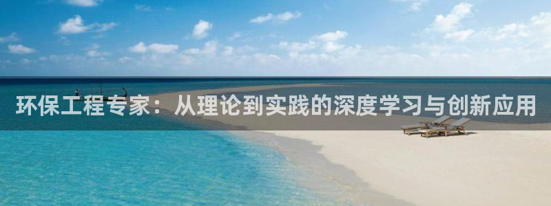 彩名堂官网计划怎么下载：环保工程专家：从理论到实践的深度学习