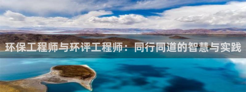 彩名堂移动客户端怎么下载：环保工程师与环评工程师：同行同道的智慧与实践