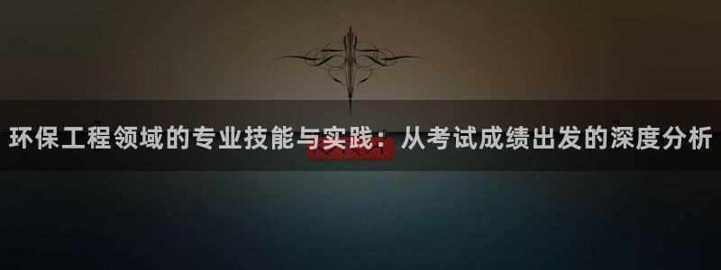 彩名堂计划官方下载网址：环保工程领域的专业技能与实践：从考试